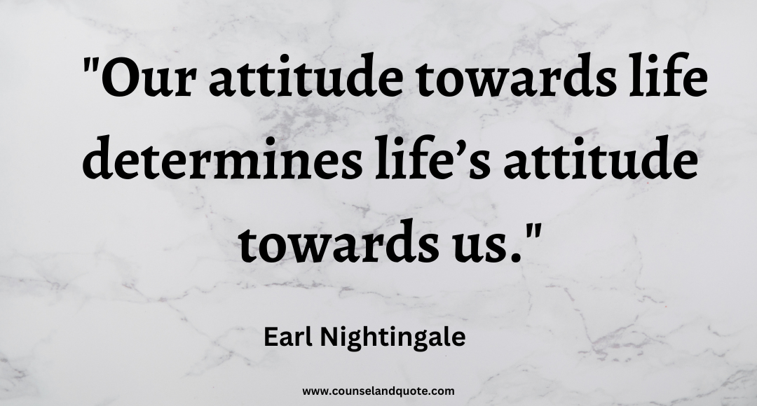 15 Our attitude towards life determines life’s attitude towards us.