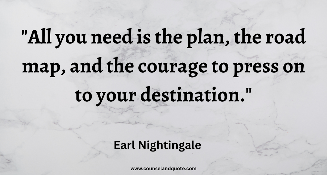 16 All you need is the plan, the road map, and the courage to press on to your destination