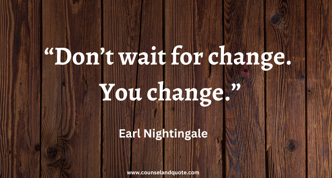 3 “Don’t wait for change. You change.”