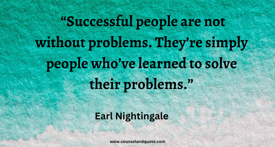 36 Successful people are not without problems. They’re simply people who’ve learned to solve their problems