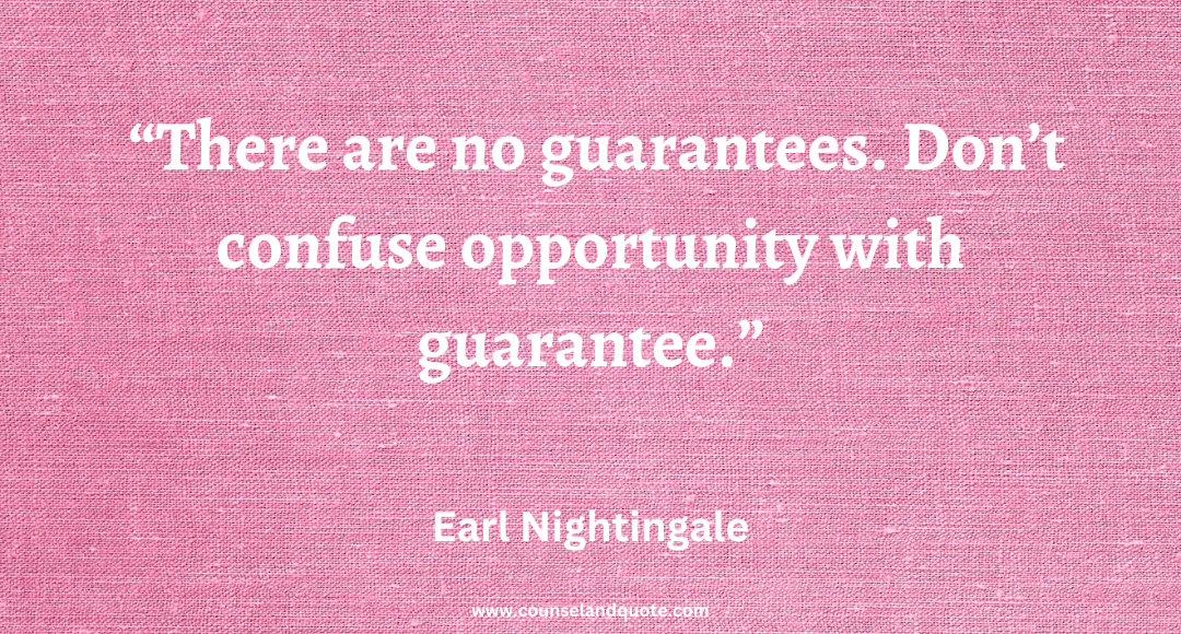 50 There are no guarantees. Don’t confuse opportunity with guarantee