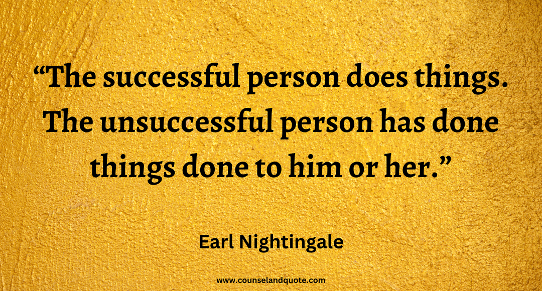 51 The successful person does things. The unsuccessful person has done things done to him or her