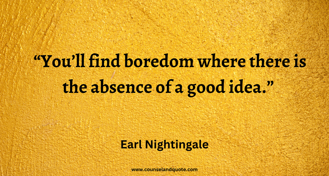 56 You’ll find boredom where there is the absence of a good idea