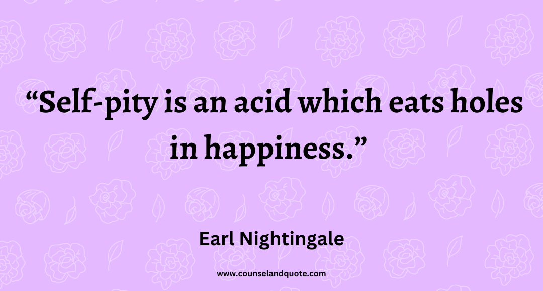 61 Self-pity is an acid which eats holes in happiness