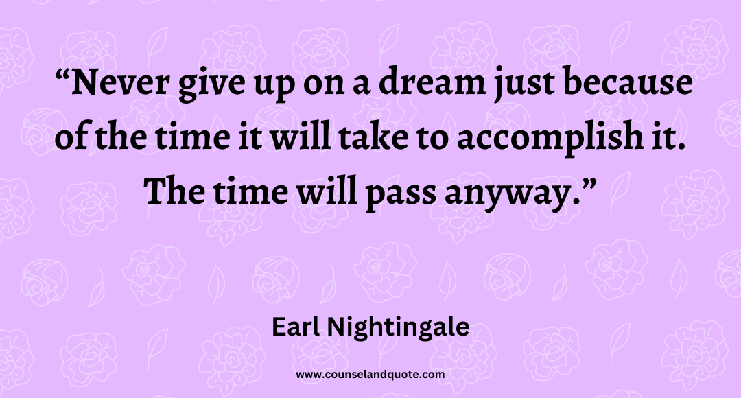 64 Never give up on a dream just because of the time it will take to accomplish it. The time will pass anyway