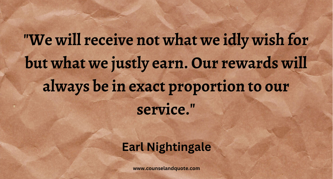 71 We will receive not what we idly wish for but what we justly earn. Our rewards will always be in exact proportion to our service