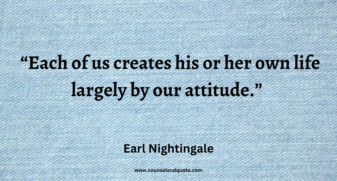 83 Each of us creates his or her own life largely by our attitude