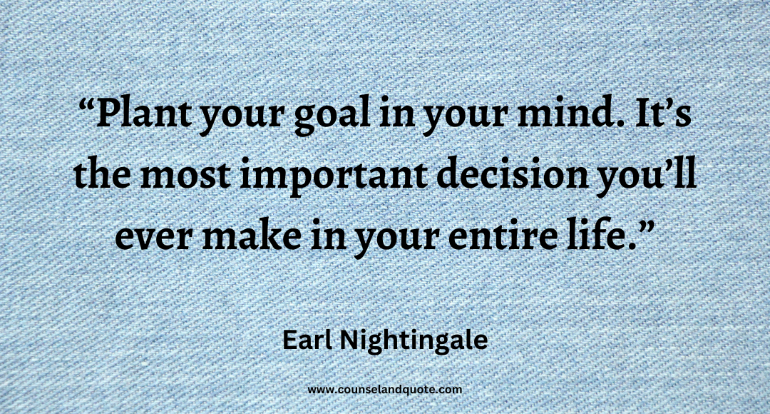 87 Plant your goal in your mind. It’s the most important decision you’ll ever make in your entire life