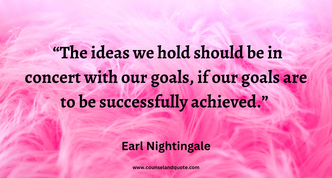 92 The ideas we hold should be in concert with our goals, if our goals are to be successfully achieved