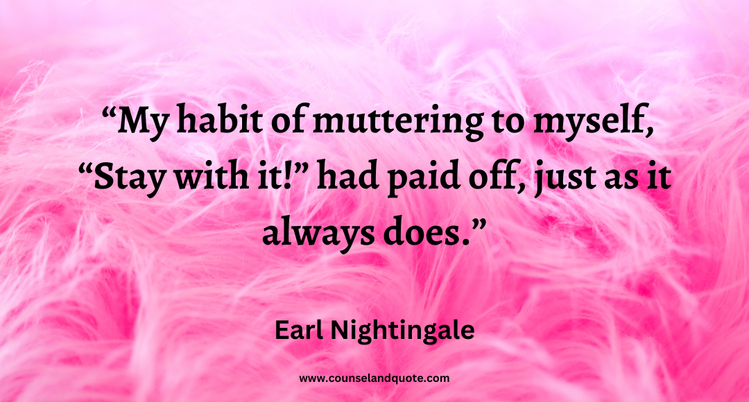 95 My habit of muttering to myself, “Stay with it!” had paid off, just as it always does.