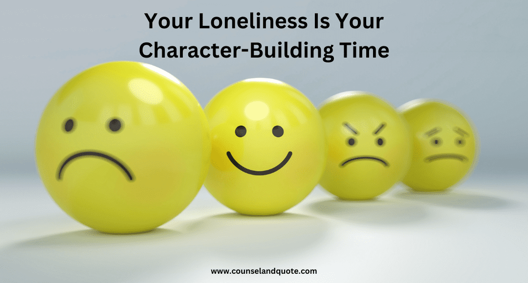Your Loneliness Is Your Character-Building Time