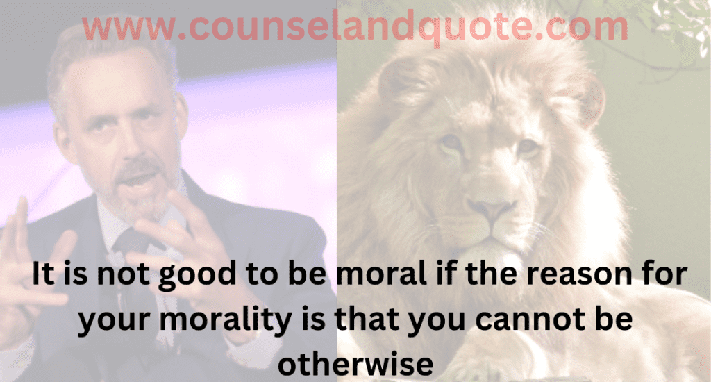 10- It is not good to be moral if the reason for your morality is that you cannot be otherwise