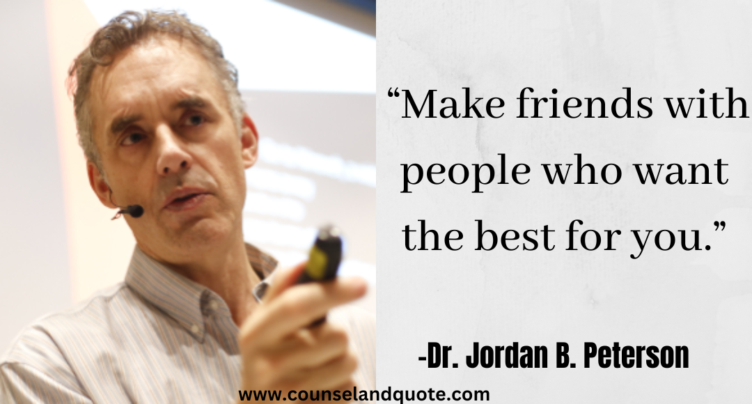 11 “Make friends with people who want the best for you Jordan Peterson Quotes On Life & Success