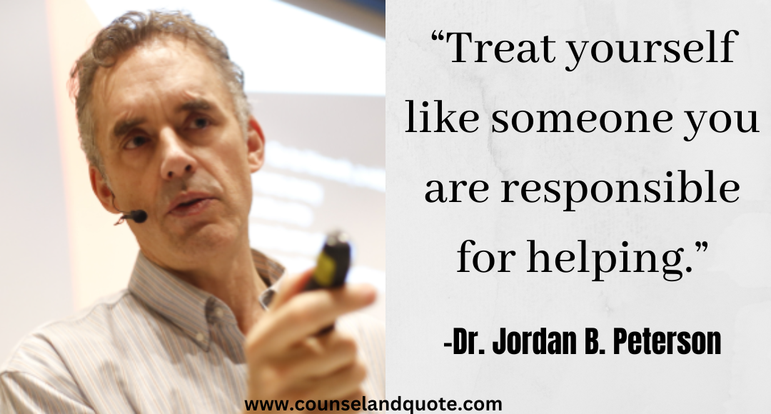 14 “Treat yourself like someone you are responsible for helping.” Jordan Peterson Quotes On Life & Success