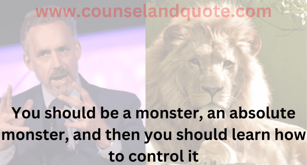 14- You should be a monster, an absolute monster, and then you should learn how to control it