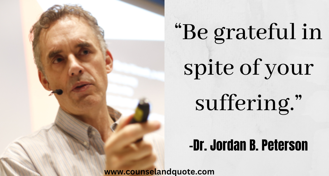 15 “Be grateful in spite of your suffering.” Jordan Peterson Quotes On Life & Success