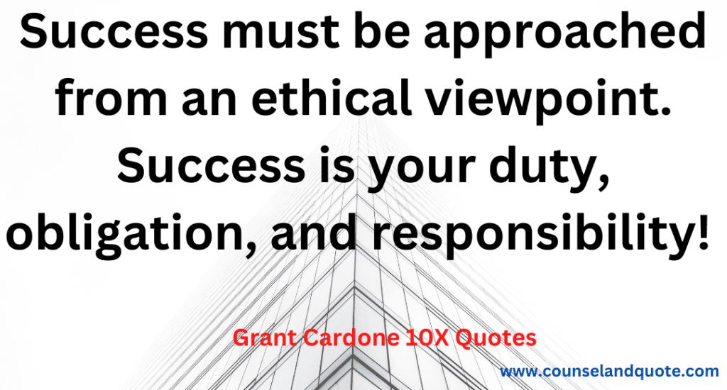 15- Success must be approached from an ethical viewpoint. Success is your duty, obligation, and responsibility.