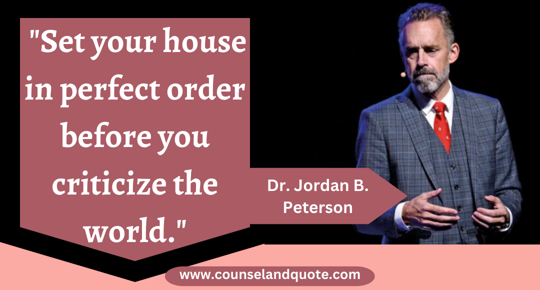 18 Set your house in perfect order before you criticize the world.