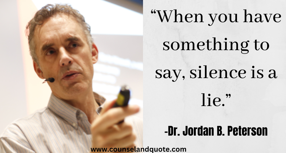 19 “When you have something to say, silence is a lie.” Jordan Peterson Quotes On Life & success