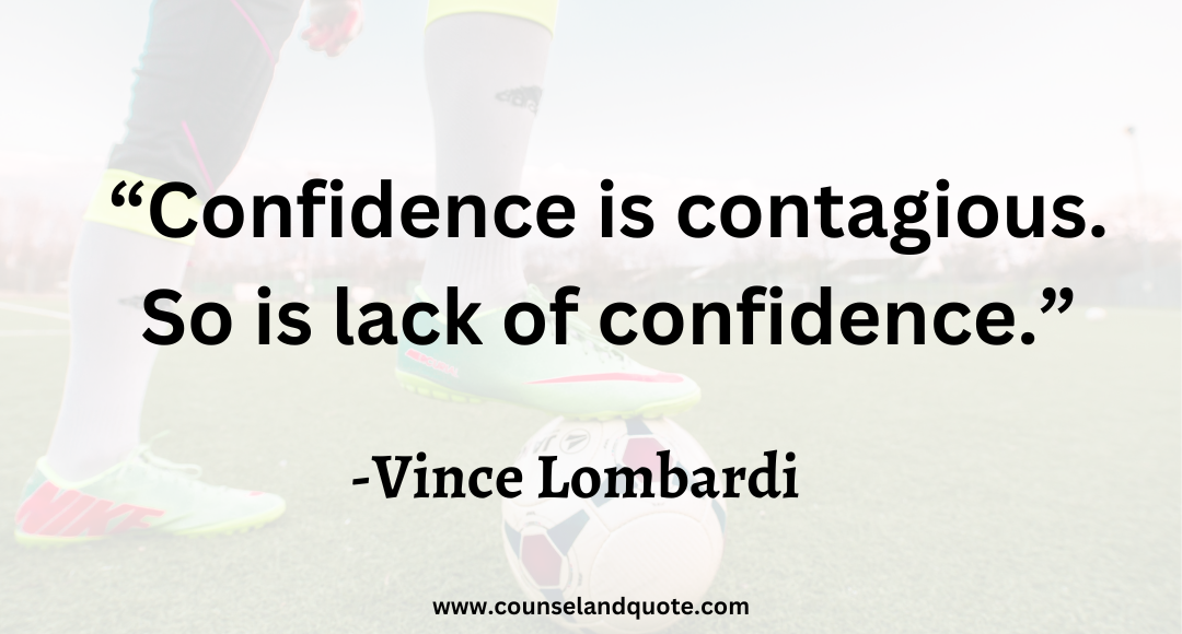2 “Confidence is contagious. So is lack of confidence.”