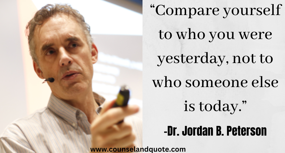 20 “Compare yourself to who you were yesterday, not to who someone else is today.” Jordan Peterson Quotes On Life & Success