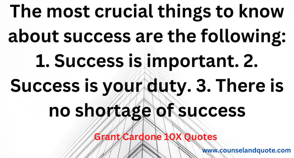 20- The most crucial things to know about success are the following- 1 Success is important 2 Success is your duty 3 There is no shortage of succes