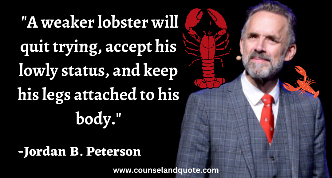21 A weaker lobster will quit trying, accept his lowly status, and keep his legs attached to his body.