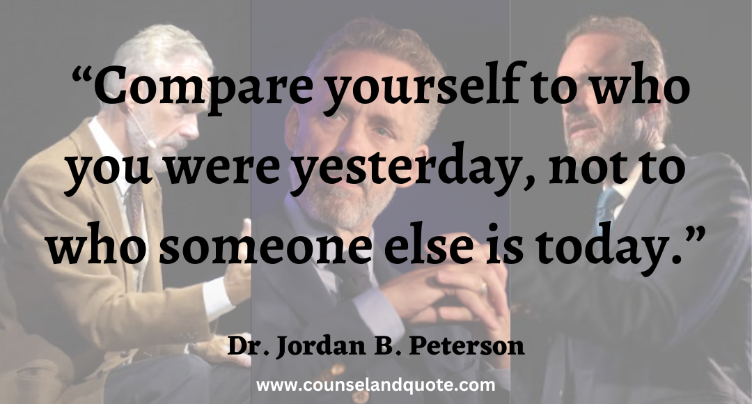 21 “Compare yourself to who you were yesterday, not to who someone else is today.”