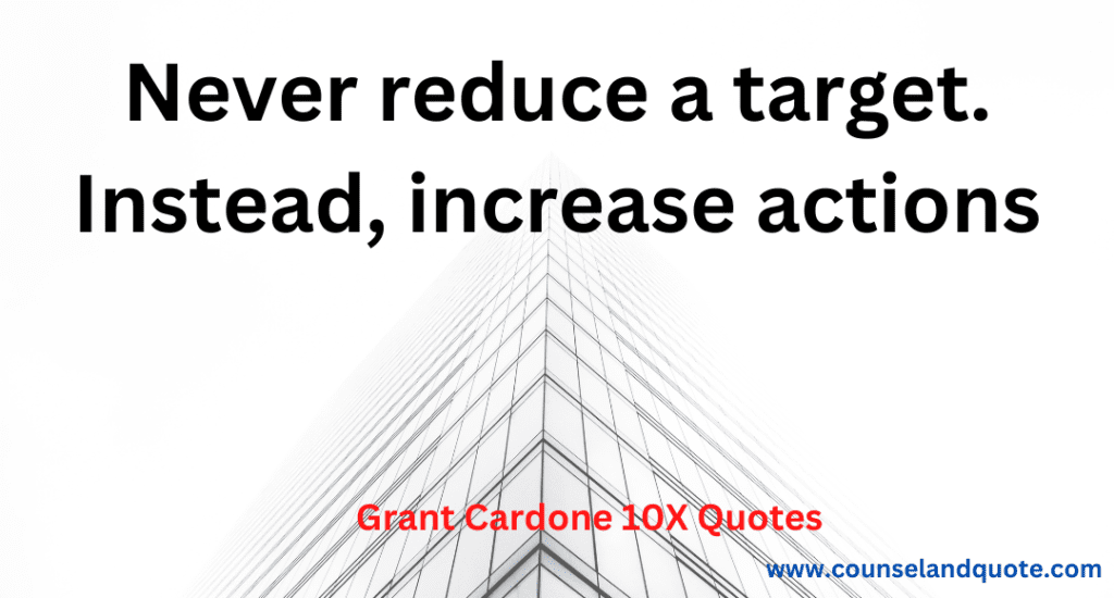 22- Never reduce target. Instead, increase action
