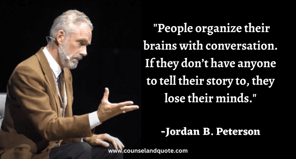 227 People organize their brains with conversation. If they don’t have anyone to tell their story to, they lose their minds.