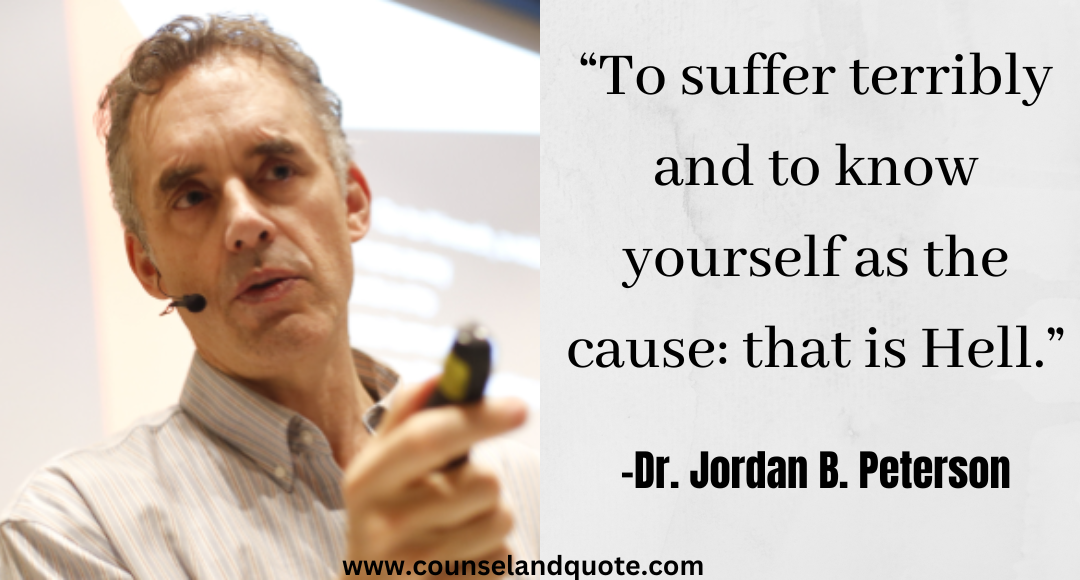 24 “To suffer terribly and to know yourself as the cause that is Hell.” Jordan Peterson Quotes On Life & Success