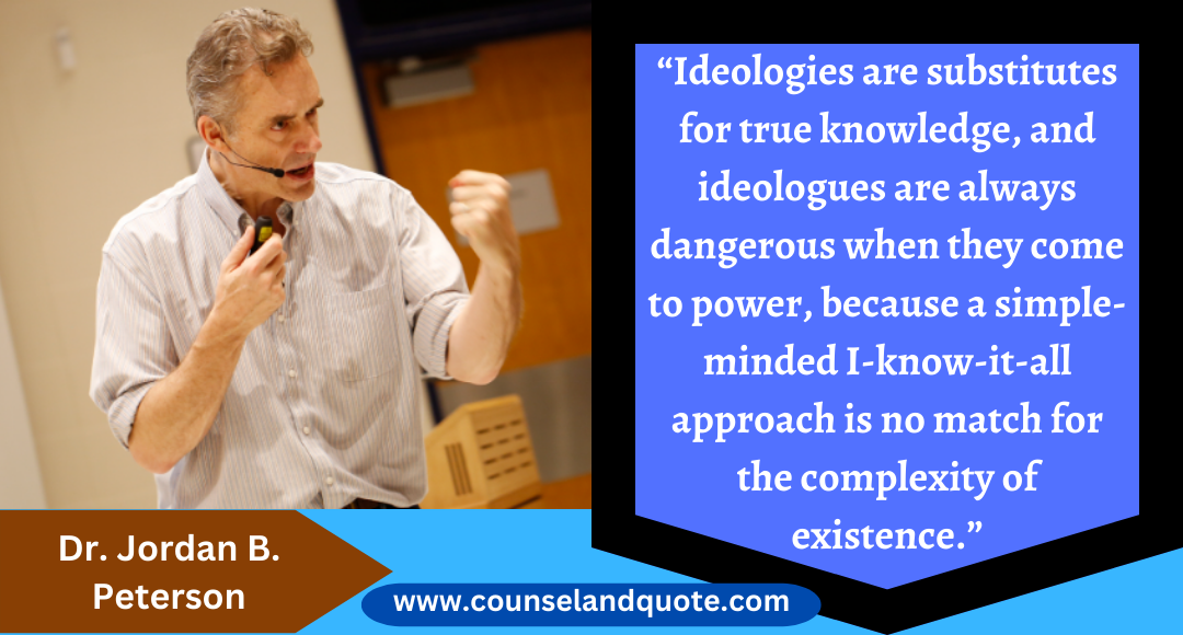 25 “Ideologies are substitutes for true knowledge, and ideologues are always dangerous when they come to power