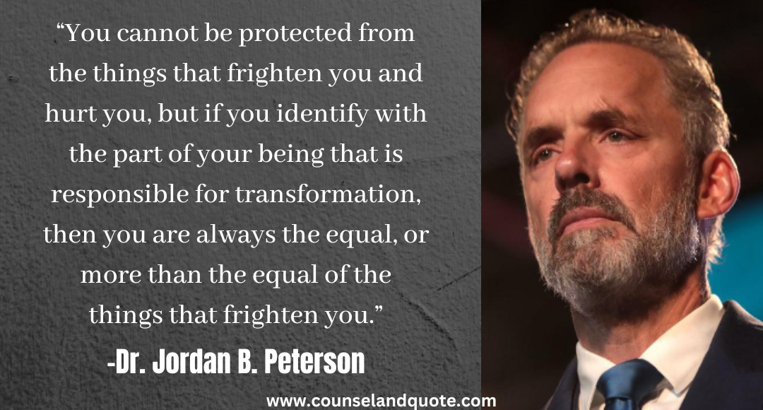 26 “You cannot be protected from the things that frighten you and hurt you Jordan Peterson Quotes On Life & Success
