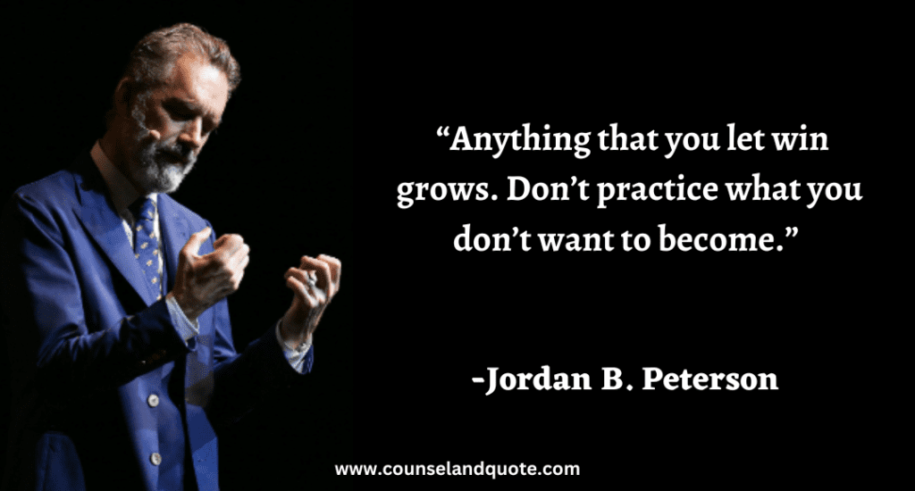 278 “Anything that you let win grows. Don’t practice what you don’t want to become.”
