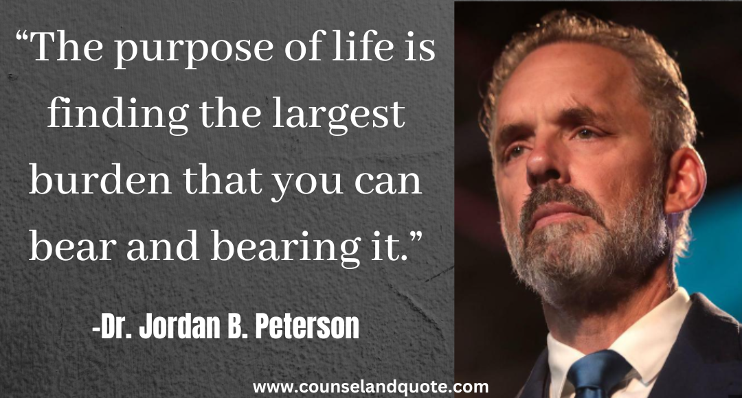 28 “The purpose of life is finding the largest burden that you can bear and bearing it Jordan Peterson Quotes On Life & Success