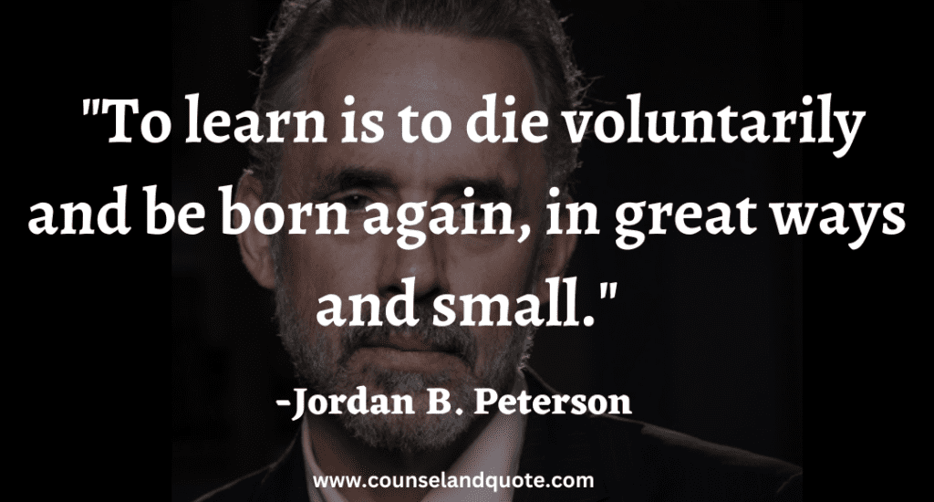 28 To learn is to die voluntarily and be born again, in great ways and small