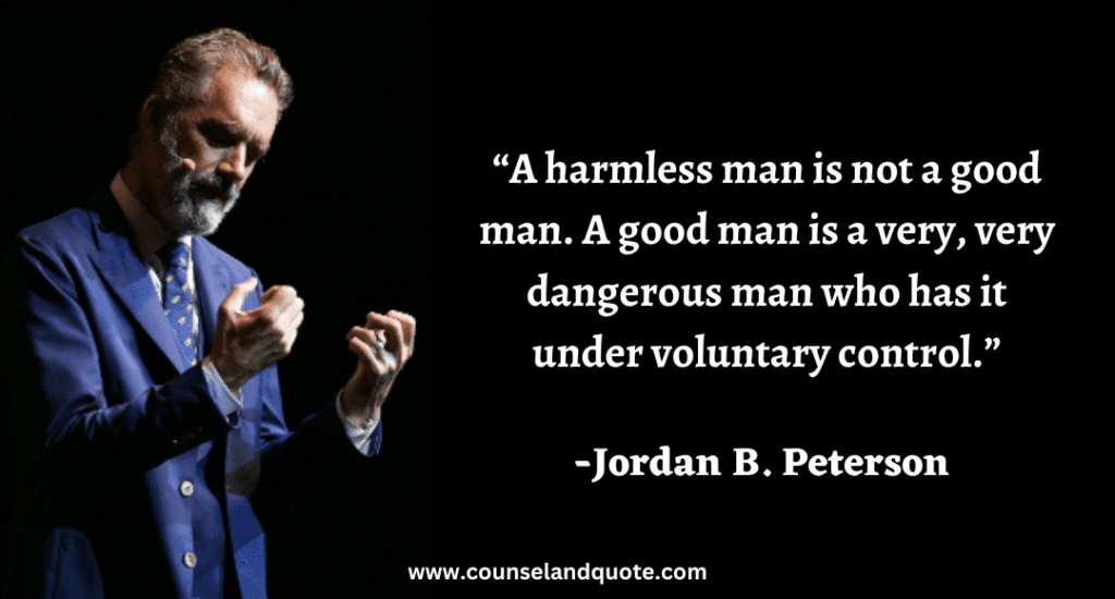 280 “A harmless man is not a good man. A good man is a very, very dangerous man who has it under voluntary control.”