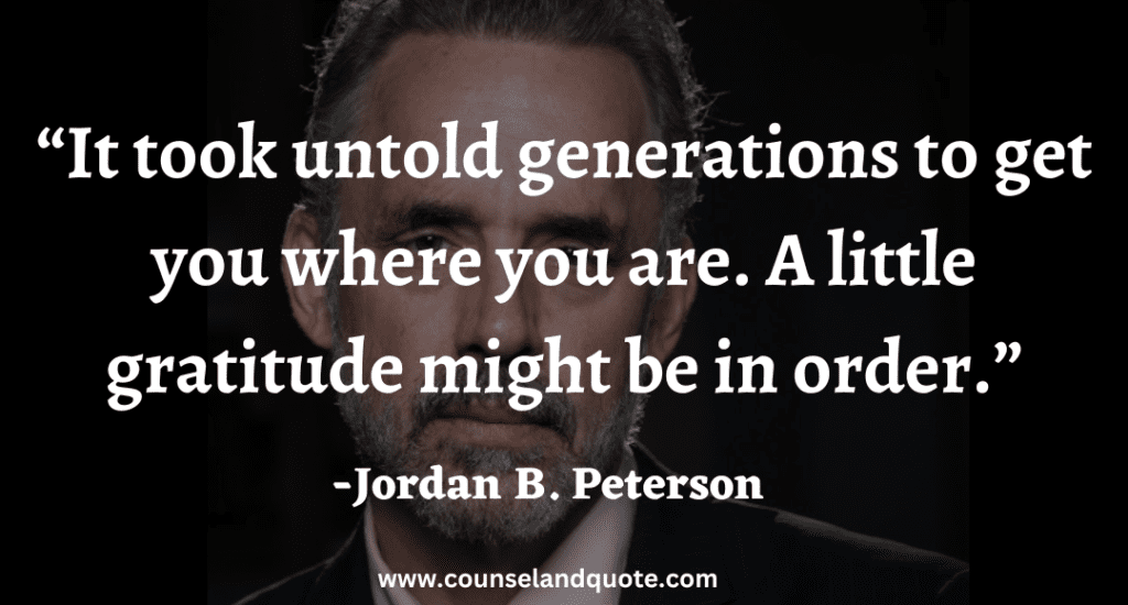 29 It took untold generations to get you where you are. A little gratitude might be in order
