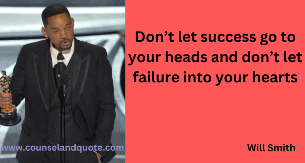 30- Don’t let success go to your heads and don’t let failure into your hearts