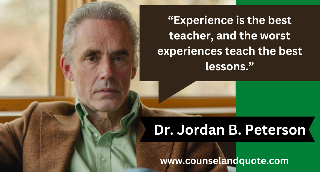 32 “Experience is the best teacher, and the worst experiences teach the best lessons.”