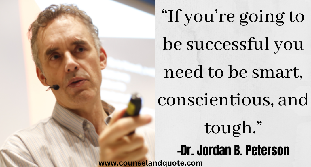 3“If you’re going to be successful you need to be smart, conscientious, and tough." Jordan Peterson Quotes On Life & Success 