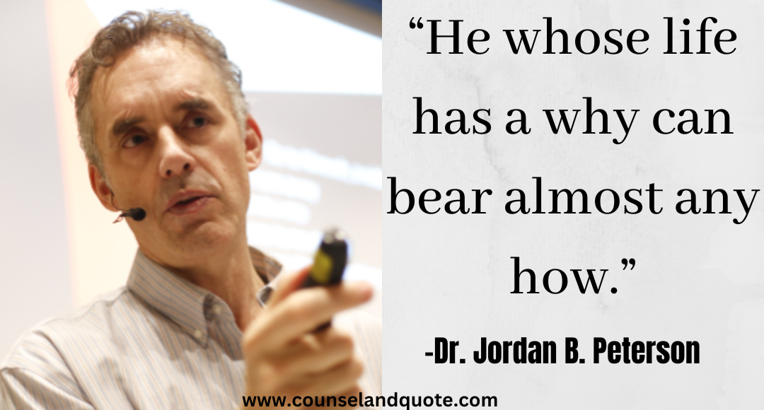 5 “He whose life has a why can bear almost any how.” Jordan Peterson Quotes On Life & Success