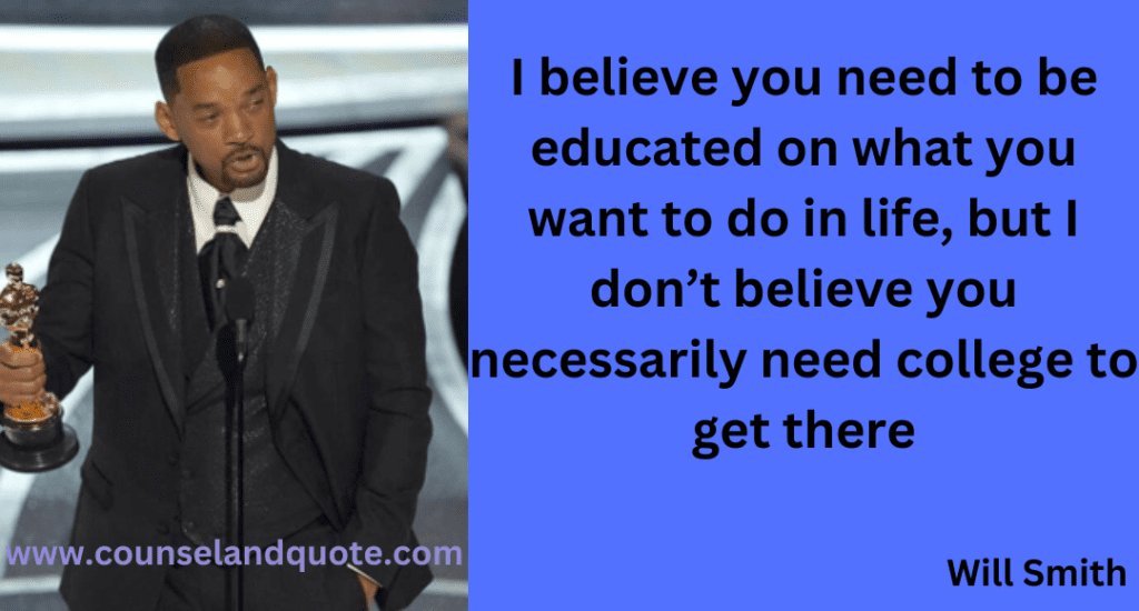 5- I believe you need to be educated on what you want to do in life, but I don’t believe you necessarily need college to get there