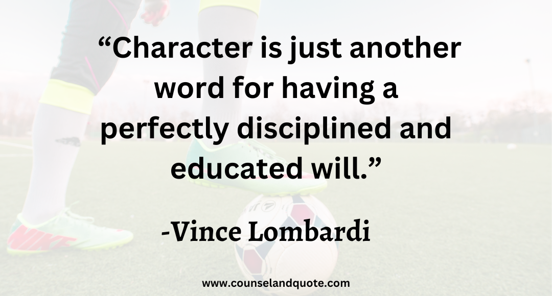 6 “Character is just another word for having a perfectly disciplined and educated will.”