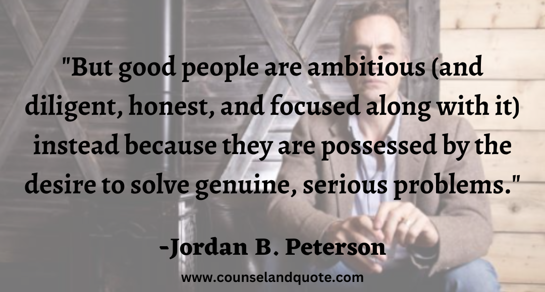 62 But good people are ambitious (and diligent, honest, and focused along with it) instead because they are possessed by the desire to solve genuine, serious problems.