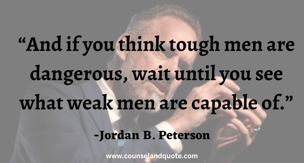 7 And if you think tough men are dangerous, wait until you see what weak men are capable of
