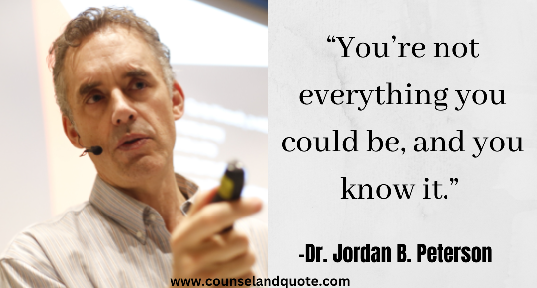 7 “You’re not everything you could be, and you know it.” Jordan Peterson Quotes On Life & Success