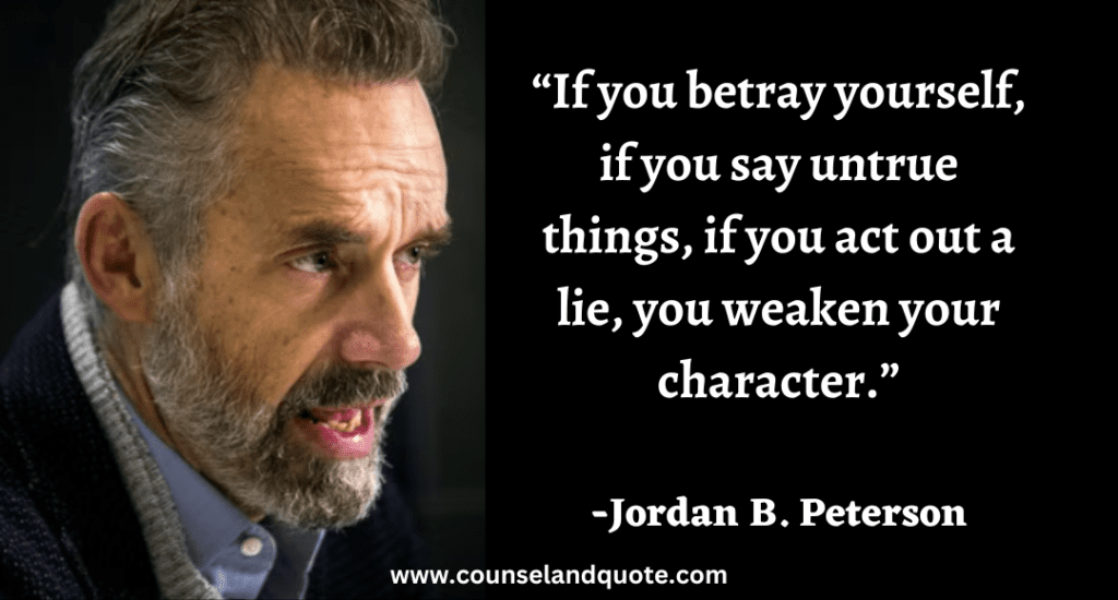 98 “If you betray yourself, if you say untrue things, if you act out a lie, you weaken your character.