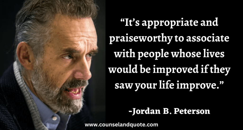 99 “It’s appropriate and praiseworthy to associate with people whose lives would be improved if they saw your life improve.”