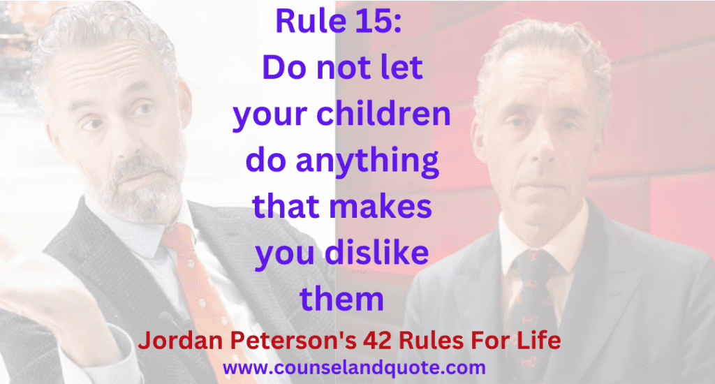 Rule 15 Do not let your children do anything that makes you dislike them